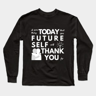 Do Something Today That Your Future Self Will Thank You For Long Sleeve T-Shirt